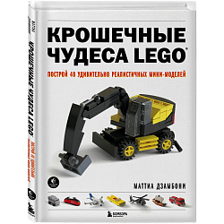 Крошечные чудеса LEGO. Построй 40 удивительно реалистичных мини-моделей
